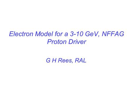 Electron Model for a 3-10 GeV, NFFAG Proton Driver G H Rees, RAL.