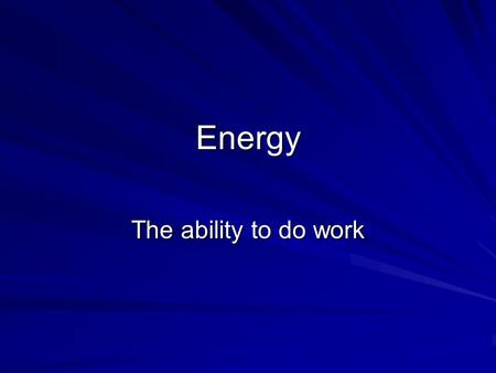 Energy The ability to do work. Kinetic Energy (KE) The energy that an object has due to its motion. KE = ½ m v 2 –KE  m and KE  v 2 –Kinetic energy.