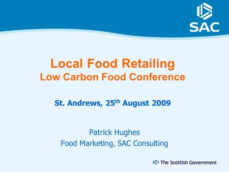 Local Food Retailing Low Carbon Food Conference St. Andrews, 25 th August 2009 Patrick Hughes Food Marketing, SAC Consulting.