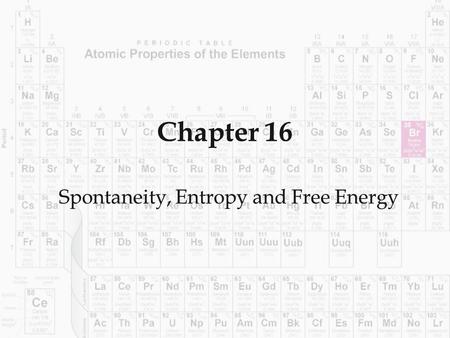 Chapter 16 Spontaneity, Entropy and Free Energy. 16.1 Spontaneity and Entropy  A reaction that will occur without outside intervention. We can’t determine.