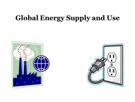 Global Energy Supply and Use. The Sun: Source of Earth’s Energy The Sun is the primary (> 99%) source of heat for the planet Direct Indirect: –Wind –Water.