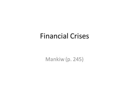Financial Crises Mankiw (p. 245). 6 Stages 1. Large decline in some asset prices – Great Depression (Black Sunday – Stock market) – 2008-2009 (real estate)