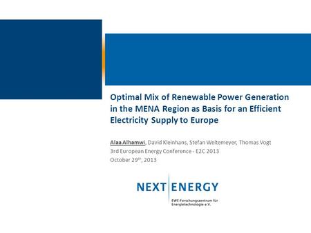 Alaa Alhamwi, David Kleinhans, Stefan Weitemeyer, Thomas Vogt 3rd European Energy Conference - E2C 2013 October 29 th, 2013 Optimal Mix of Renewable Power.