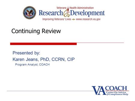 Continuing Review Presented by: Karen Jeans, PhD, CCRN, CIP Program Analyst, COACH.