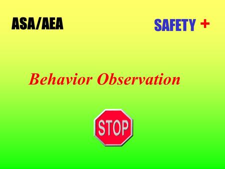 Behavior Observation ASA/AEA SAFETY +. Unsafe Acts Are Responsible For 98% Of All Incidents.