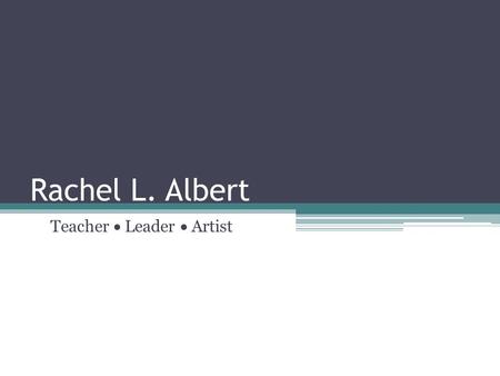 Rachel L. Albert Teacher  Leader  Artist. Assumptions about the Position I understand that the ideal candidate for this position will be responsible.