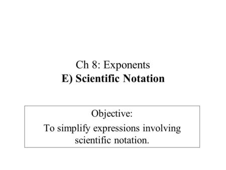 Ch 8: Exponents E) Scientific Notation