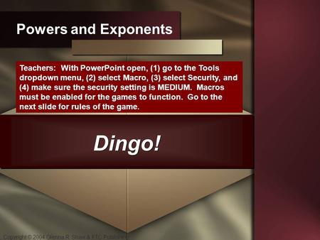 Copyright © 2004 Glenna R. Shaw & FTC Publishing Dingo! Powers and Exponents Teachers: With PowerPoint open, (1) go to the Tools dropdown menu, (2) select.