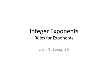Integer Exponents Rules for Exponents Unit 1, Lesson 5.