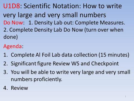 U1D8: Scientific Notation: How to write very large and very small numbers Agenda: 1.Complete Al Foil Lab data collection (15 minutes) 2.Significant figure.