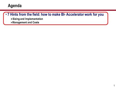 1 Agenda 7 Hints from the field: how to make BI- Accelerator work for you  Sizing and Implementation  Management and Costs.
