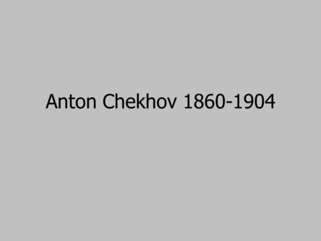 Anton Chekhov 1860-1904.