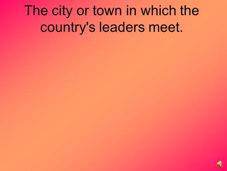 The city or town in which the country's leaders meet.