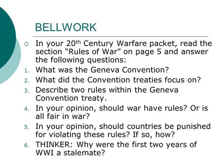 BELLWORK  In your 20 th Century Warfare packet, read the section “Rules of War” on page 5 and answer the following questions: 1. What was the Geneva Convention?