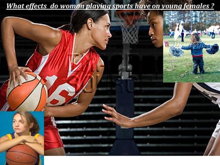 What effects do woman playing sports have on young females ?