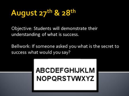 Objective: Students will demonstrate their understanding of what is success. Bellwork: If someone asked you what is the secret to success what would you.