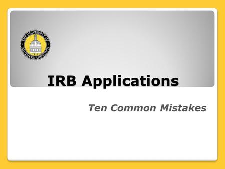IRB Applications Ten Common Mistakes. 1. Failing to attach documents properly.