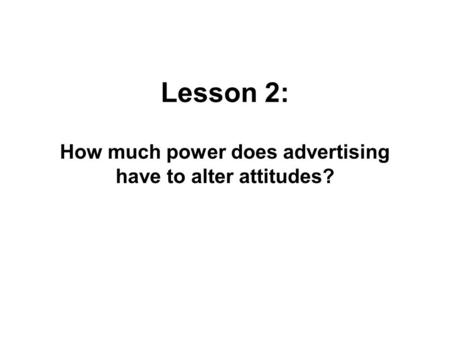 How much power does advertising have to alter attitudes?