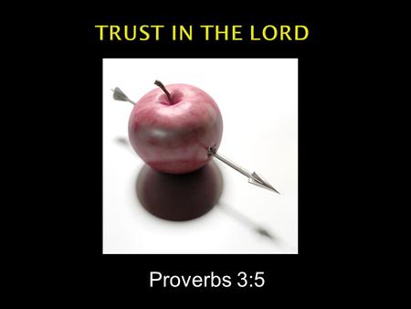 Trust In The Lord Proverbs 3:5.