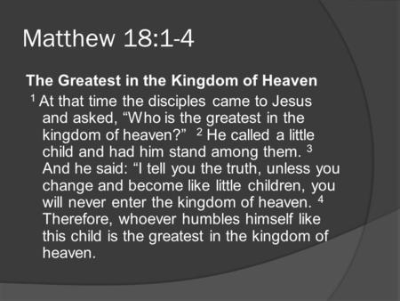 Matthew 18:1-4 The Greatest in the Kingdom of Heaven 1 At that time the disciples came to Jesus and asked, “Who is the greatest in the kingdom of heaven?”