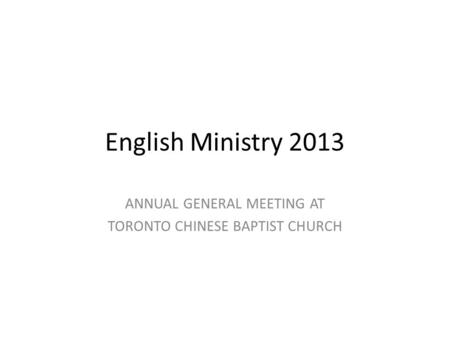 English Ministry 2013 ANNUAL GENERAL MEETING AT TORONTO CHINESE BAPTIST CHURCH.