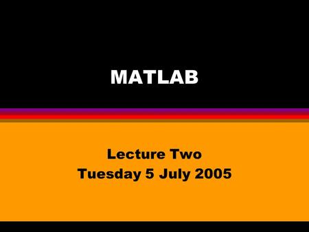 MATLAB Lecture Two Tuesday 5 July 2005. Chapter 3.