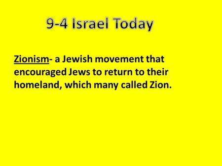 Zionism- a Jewish movement that encouraged Jews to return to their homeland, which many called Zion.