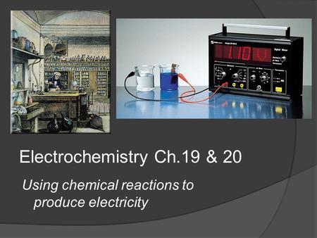 Electrochemistry Ch.19 & 20 Using chemical reactions to produce electricity.