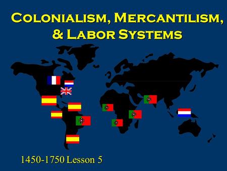 Colonialism, Mercantilism, & Labor Systems