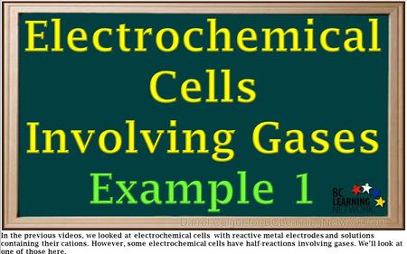 In the previous videos, we looked at electrochemical cells with reactive metal electrodes and solutions containing their cations. However, some electrochemical.