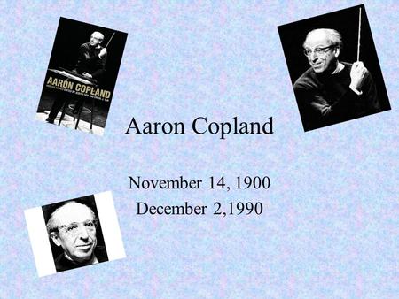 Aaron Copland November 14, 1900 December 2,1990. Map showing country and city where composer was born U.s.a, new york.