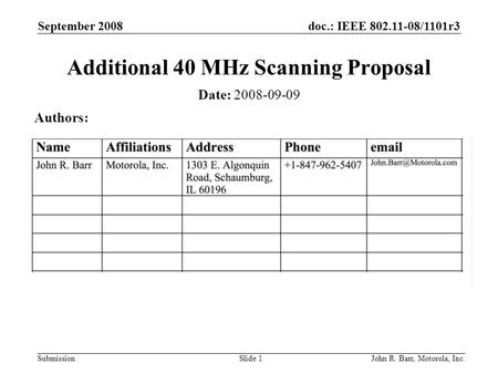 Doc.: IEEE 802.11-08/1101r3 Submission September 2008 John R. Barr, Motorola, Inc.Slide 1 Additional 40 MHz Scanning Proposal Date: 2008-09-09 Authors: