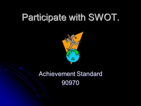 Participate with SWOT. Achievement Standard 90970.