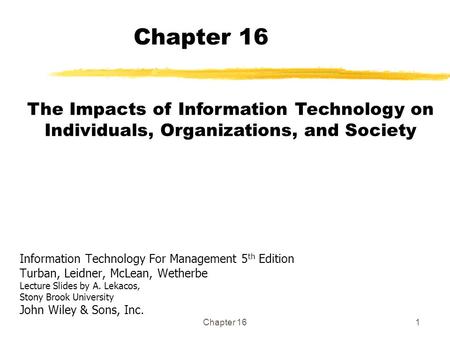 Chapter 161 Information Technology For Management 5 th Edition Turban, Leidner, McLean, Wetherbe Lecture Slides by A. Lekacos, Stony Brook University John.