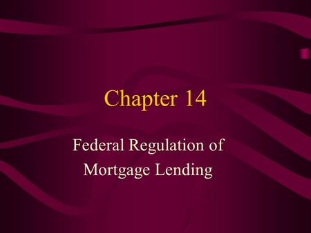 Chapter 14 Federal Regulation of Mortgage Lending.