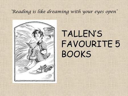 ‘Reading is like dreaming with your eyes open’ TALLEN’S FAVOURITE 5 BOOKS.
