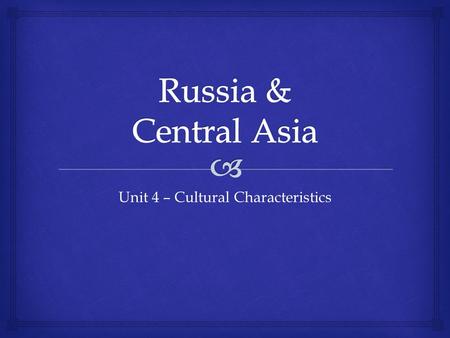Unit 4 – Cultural Characteristics.   Are Russia & the Central Asian countries populated by people of mainly one ethnic group or of many different ethnic.