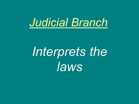 Judicial Branch Interprets the laws. Civil Law Disputes between two or more people or groups. Often involve property rights, family matters, and arguments.