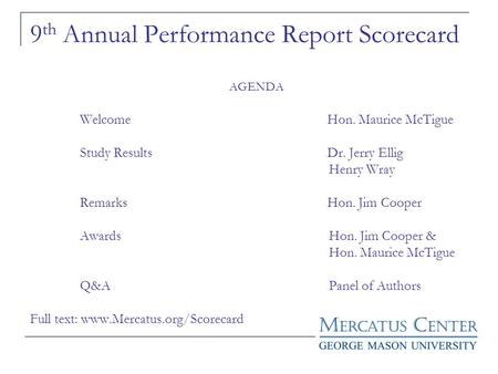9 th Annual Performance Report Scorecard AGENDA Welcome Hon. Maurice McTigue Study Results Dr. Jerry Ellig Henry Wray Remarks Hon. Jim Cooper AwardsHon.