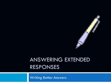 ANSWERING EXTENDED RESPONSES Writing Better Answers.
