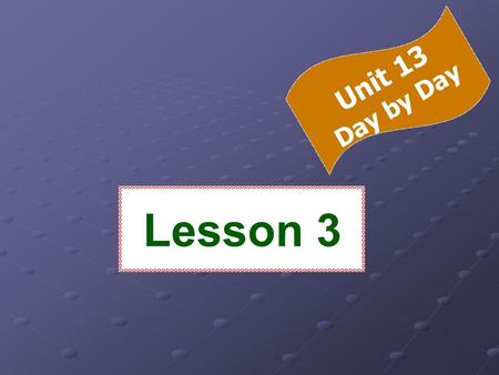 Lesson 3 Unit 13 Day by Day Vocabulary A. Listen and repeat. March FridayThursdayWednesdayTuesdayMondaySundaySaturday 7 4 6 3 5 2 4 1 3 30 2 29 1 28.