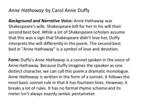 Anne Hathaway by Carol Anne Duffy Background and Narrative Voice: Anne Hathaway was Shakespeare's wife. Shakespeare left for her in his will their second.