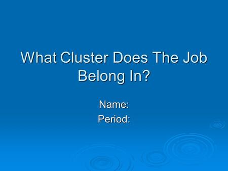 What Cluster Does The Job Belong In? Name:Period:.