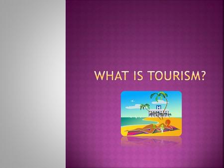 WHAT IS TOURISM?.