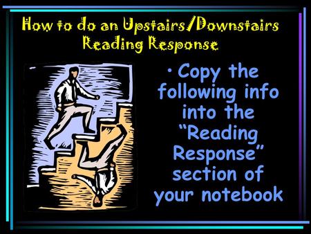 How to do an Upstairs/Downstairs Reading Response Copy the following info into the “Reading Response” section of your notebook.