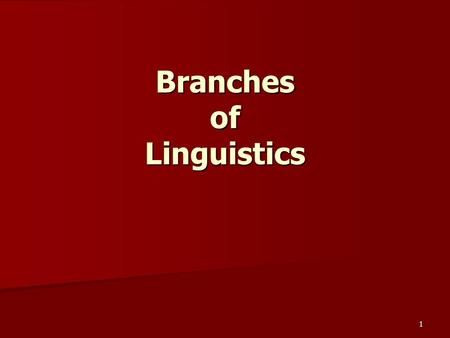 1 Branches of Linguistics. 2 Branches of linguistics Linguists are engaged in a multiplicity of studies, some of which bear little direct relationship.