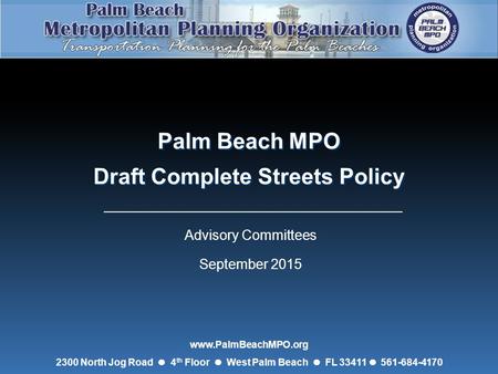 Palm Beach MPO Draft Complete Streets Policy Palm Beach MPO Draft Complete Streets Policy Advisory Committees September 2015 www.PalmBeachMPO.org 2300.