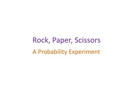 Rock, Paper, Scissors A Probability Experiment.