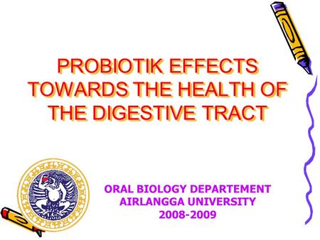 PROBIOTIK EFFECTS TOWARDS THE HEALTH OF THE DIGESTIVE TRACT ORAL BIOLOGY DEPARTEMENT AIRLANGGA UNIVERSITY 2008-2009.