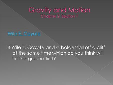 Wile E. Coyote If Wile E. Coyote and a bolder fall off a cliff at the same time which do you think will hit the ground first?